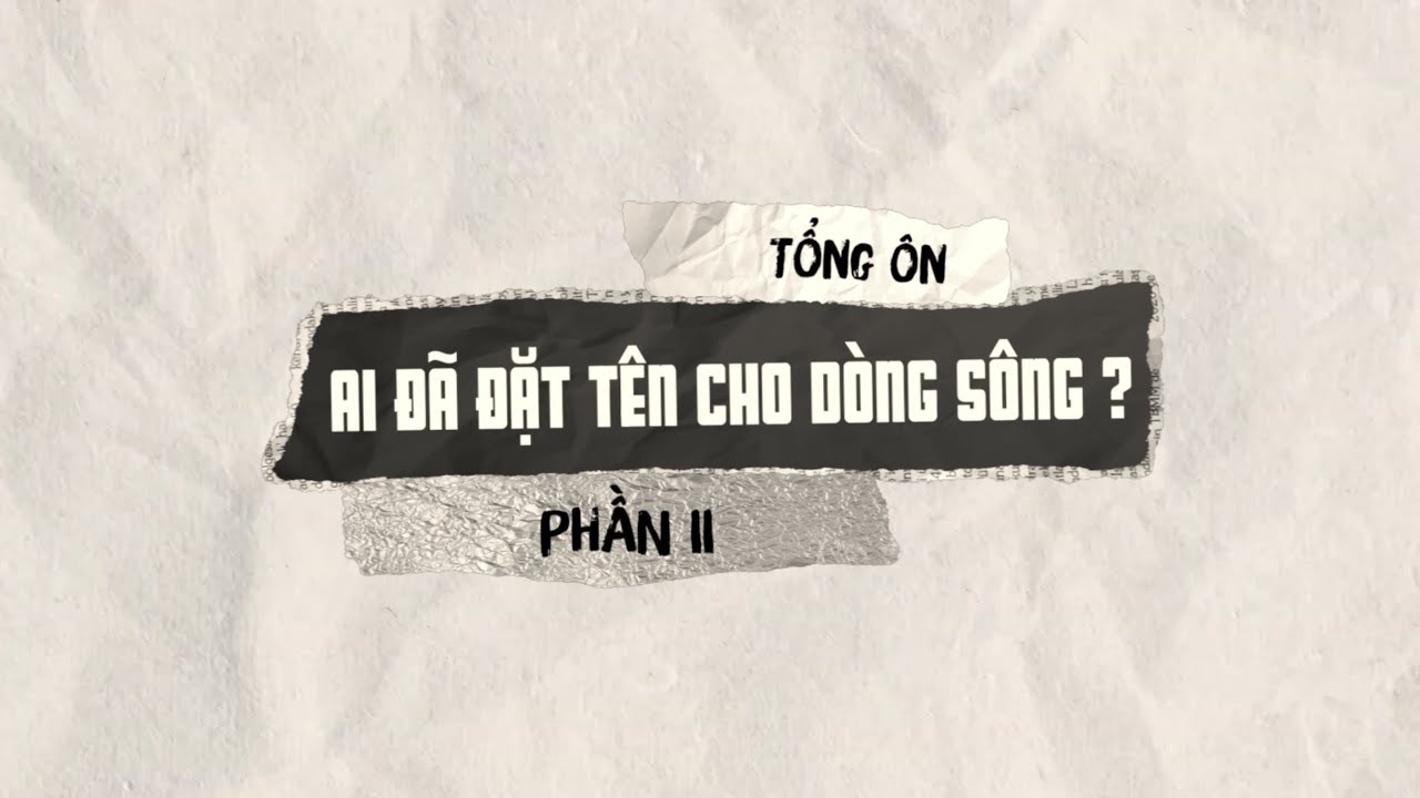 TỔNG ÔN - AI ĐÃ ĐẶT TÊN CHO DÒNG SÔNG phần II - Sông Hương trong lòng thành phố - lệnh phụ