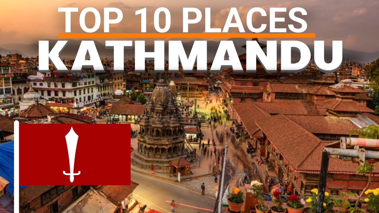 Top 10 Places to Visit in Kathmandu, Nepal | Kathmandu : A Journey Through the Heart of Nepal