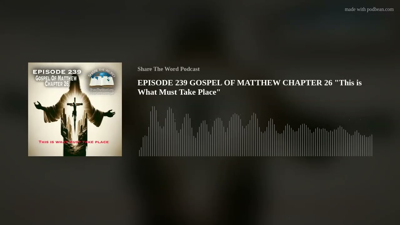 EPISODE 239 GOSPEL OF MATTHEW CHAPTER 26 "This is What Must Take Place"