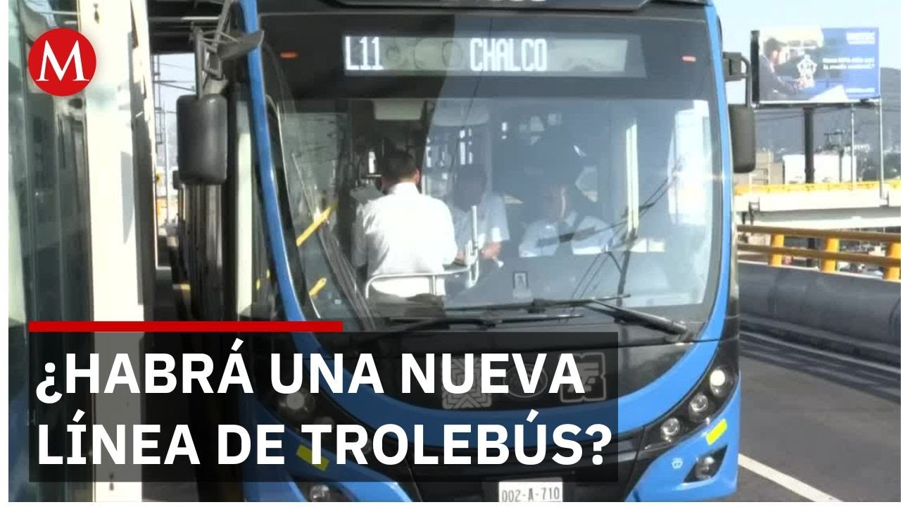 Se busca crear una línea del Trolebús desde Chalco hasta Constitución de 1917