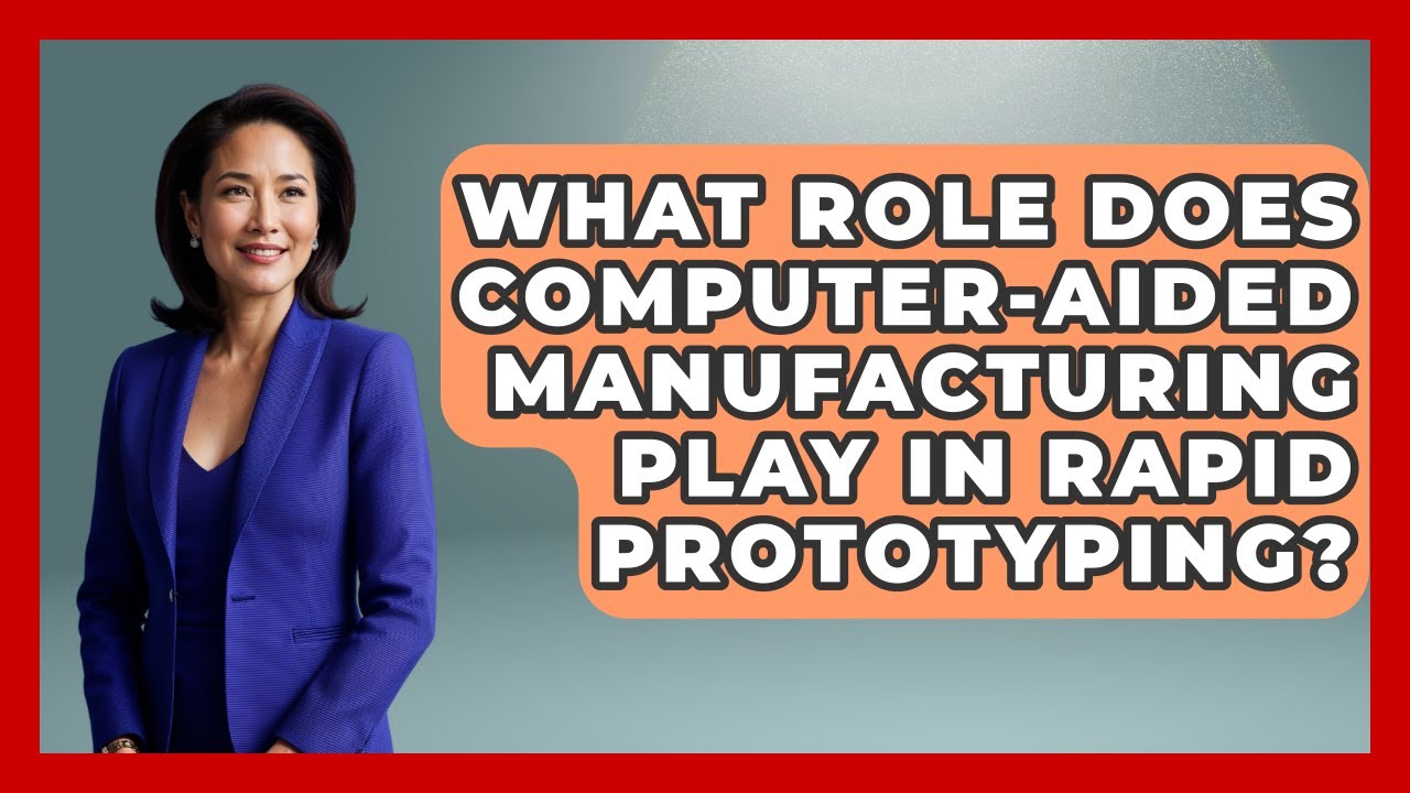 What Role Does Computer-Aided Manufacturing Play in Rapid Prototyping?