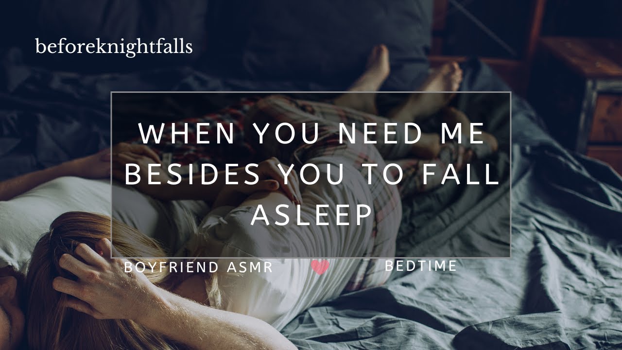 ASMR: when you need me besides you to fall asleep