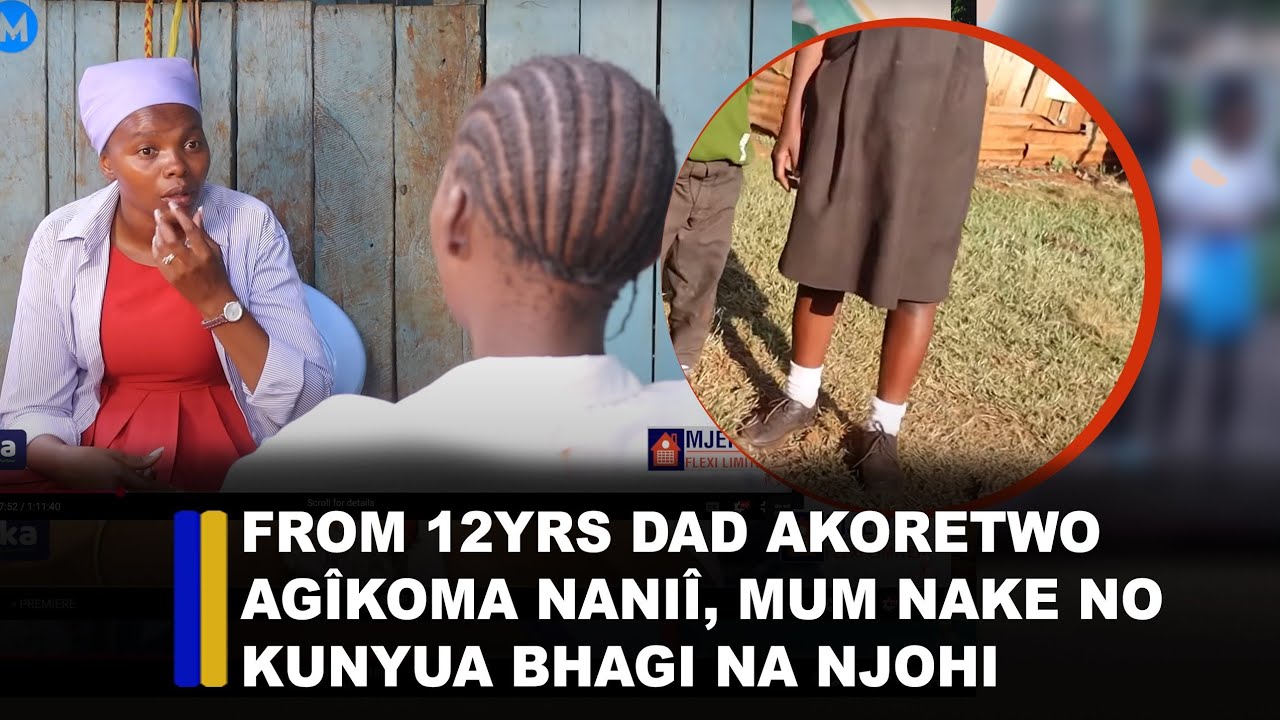 From 12yrs dad akoretwo agîkoma naniî, mum nake no kunyua bhagi na njohi😭💔