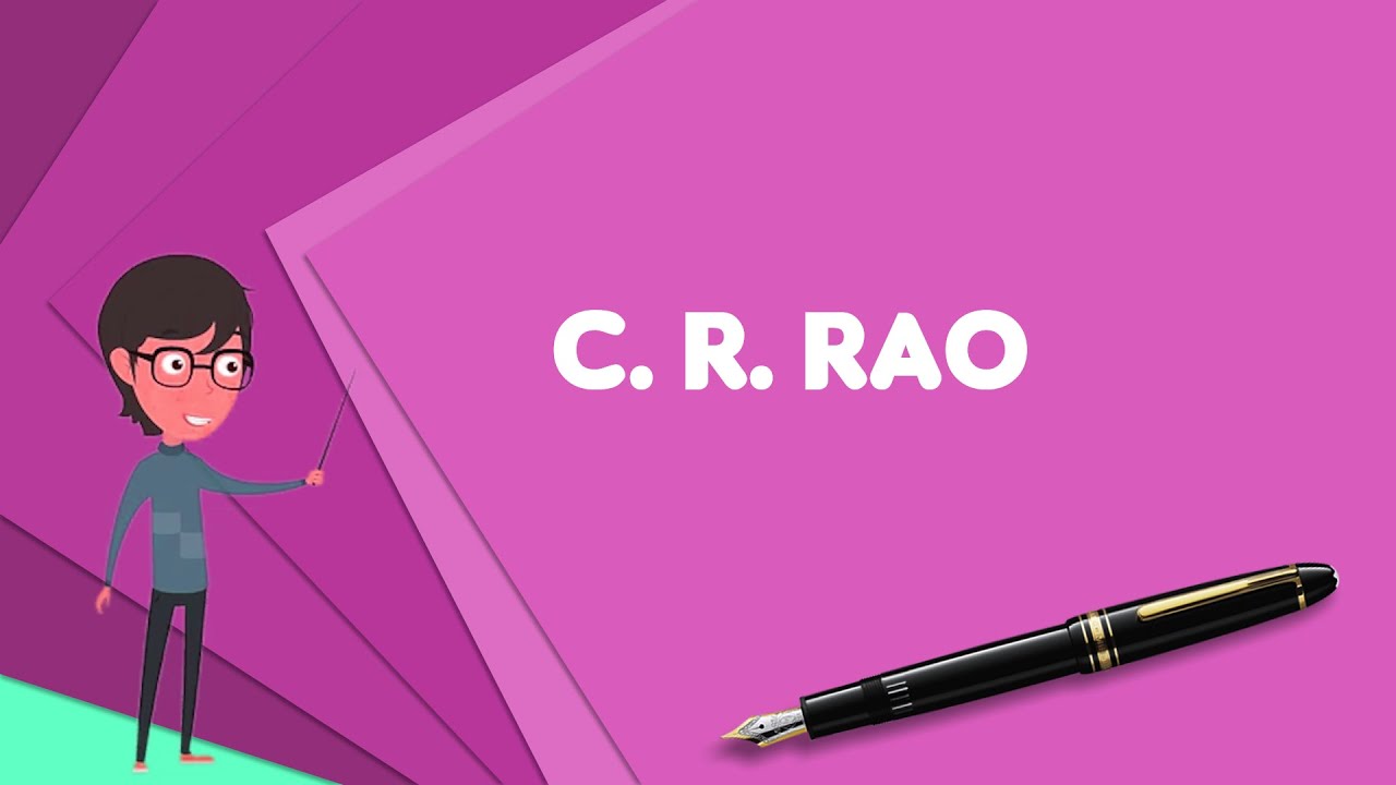 What is C. R. Rao? Explain C. R. Rao, Define C. R. Rao, Meaning of C. R. Rao