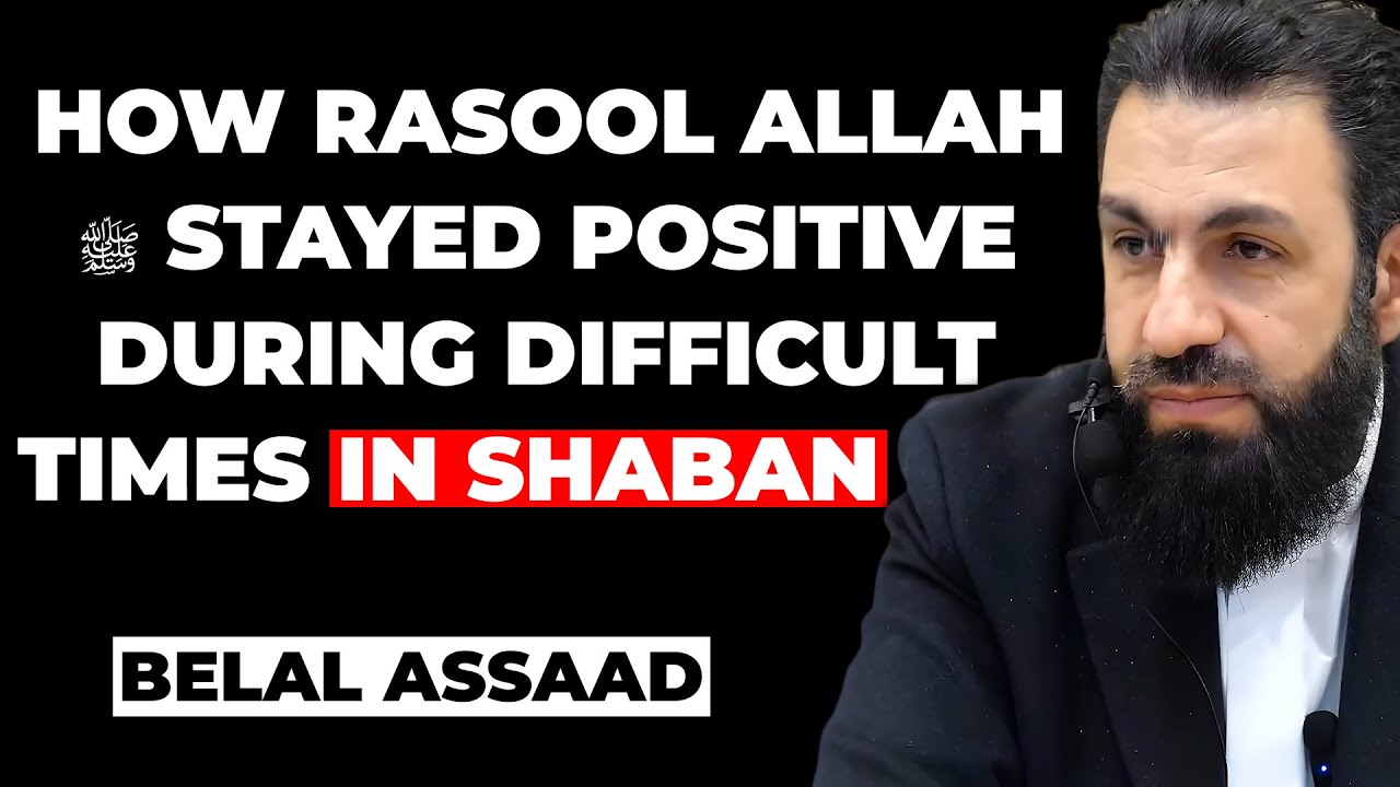 How RASOOL ALLAH SAW Stayed Positive During Difficult Times in Shaban? | Belal Assaad