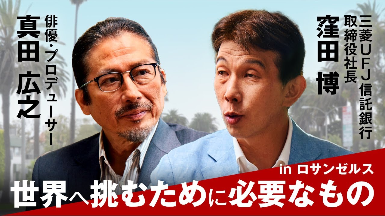 三菱ＵＦＪ信託銀行 Talks　俳優・プロデューサー 真田 広之×取締役社長 窪田博「世界へ挑むために、必要なもの。」