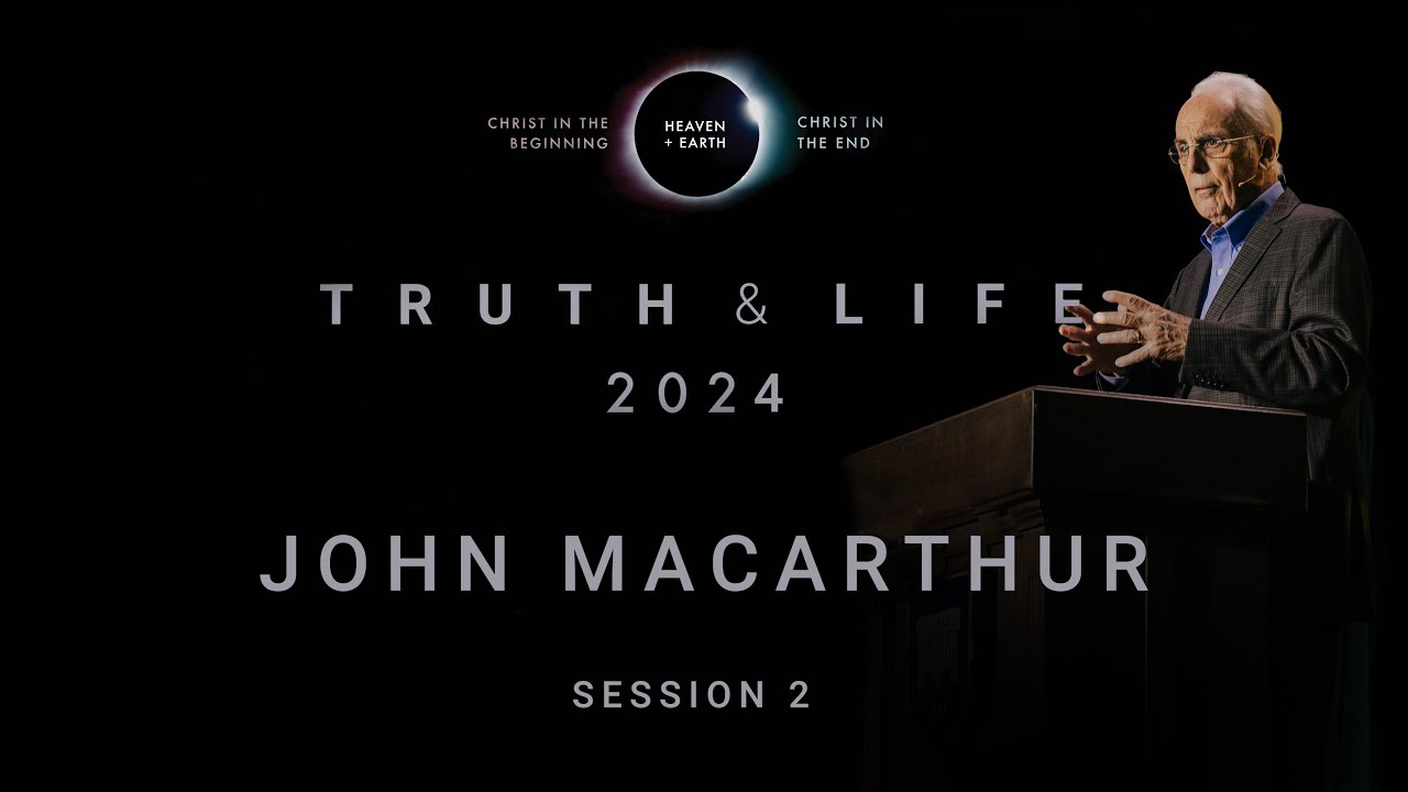 John MacArthur | Truth & Life 2024: Session 2