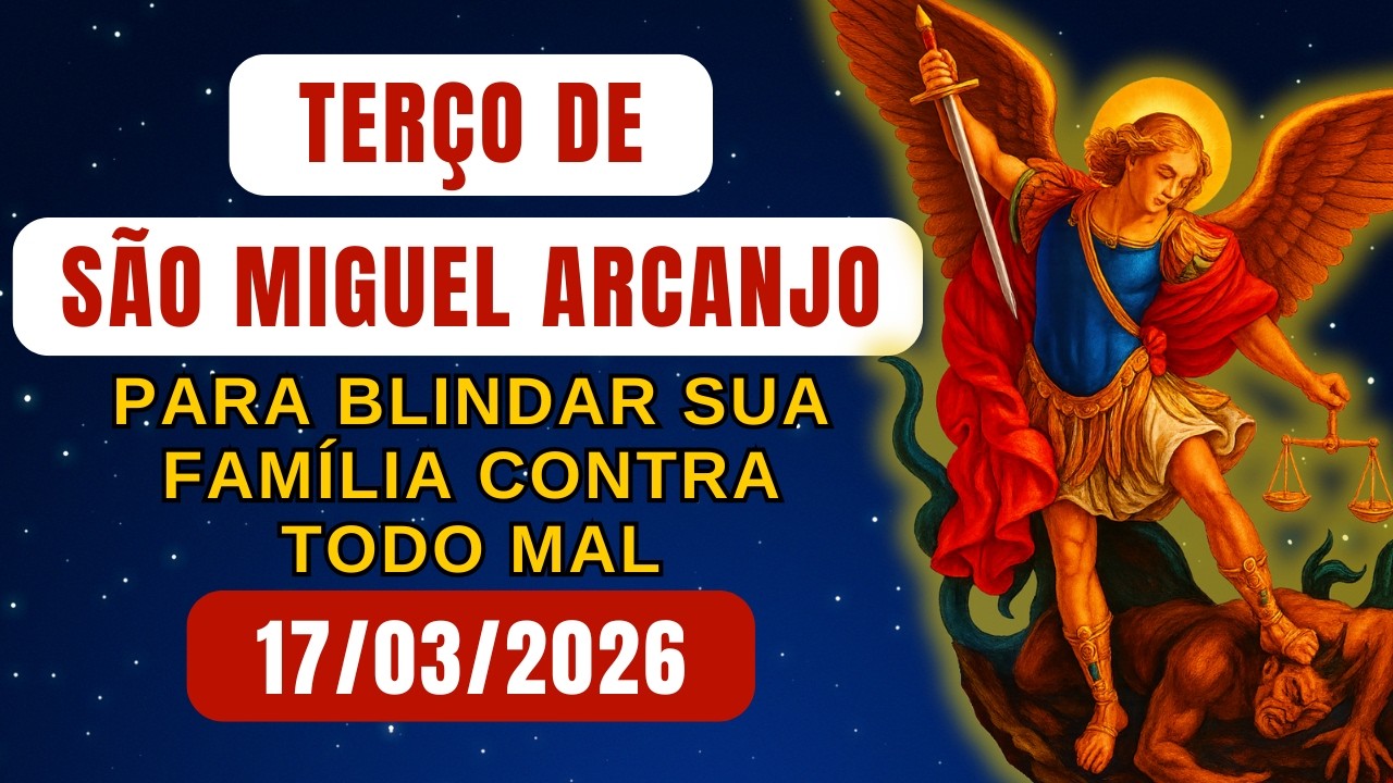Terço de São Miguel Arcanjo para Blindar sua Família contra Todo Mal (Terça-feira) – 17/03/2026
