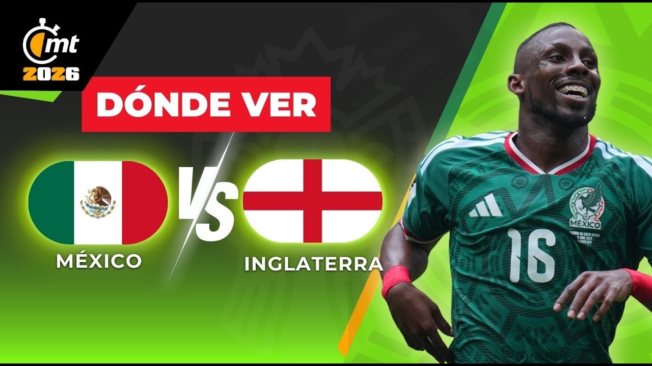 &iexcl;CAMBIO DE HORARIO! M&eacute;xico vs Inglaterra 19:00HRS | DONDE VER en vivo