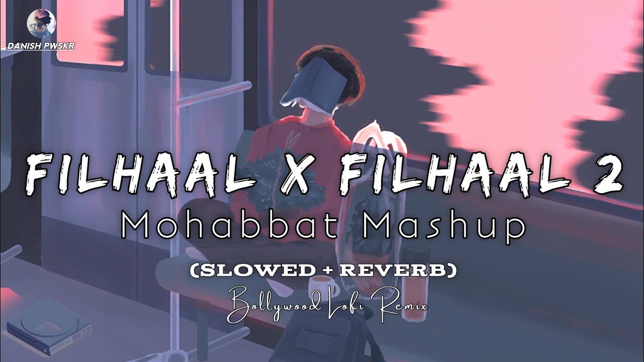 Filhaal x Filhaal 2 Mohabaat - Mashup [Slowed + Reverb] 🌃B Praak | Jaani | Bollywood Lofi Remix Song