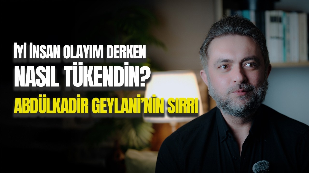 İyi İnsan Olayım Derken Nasıl Tükendin? (Abdülkadir Geylani’nin Sırrı)