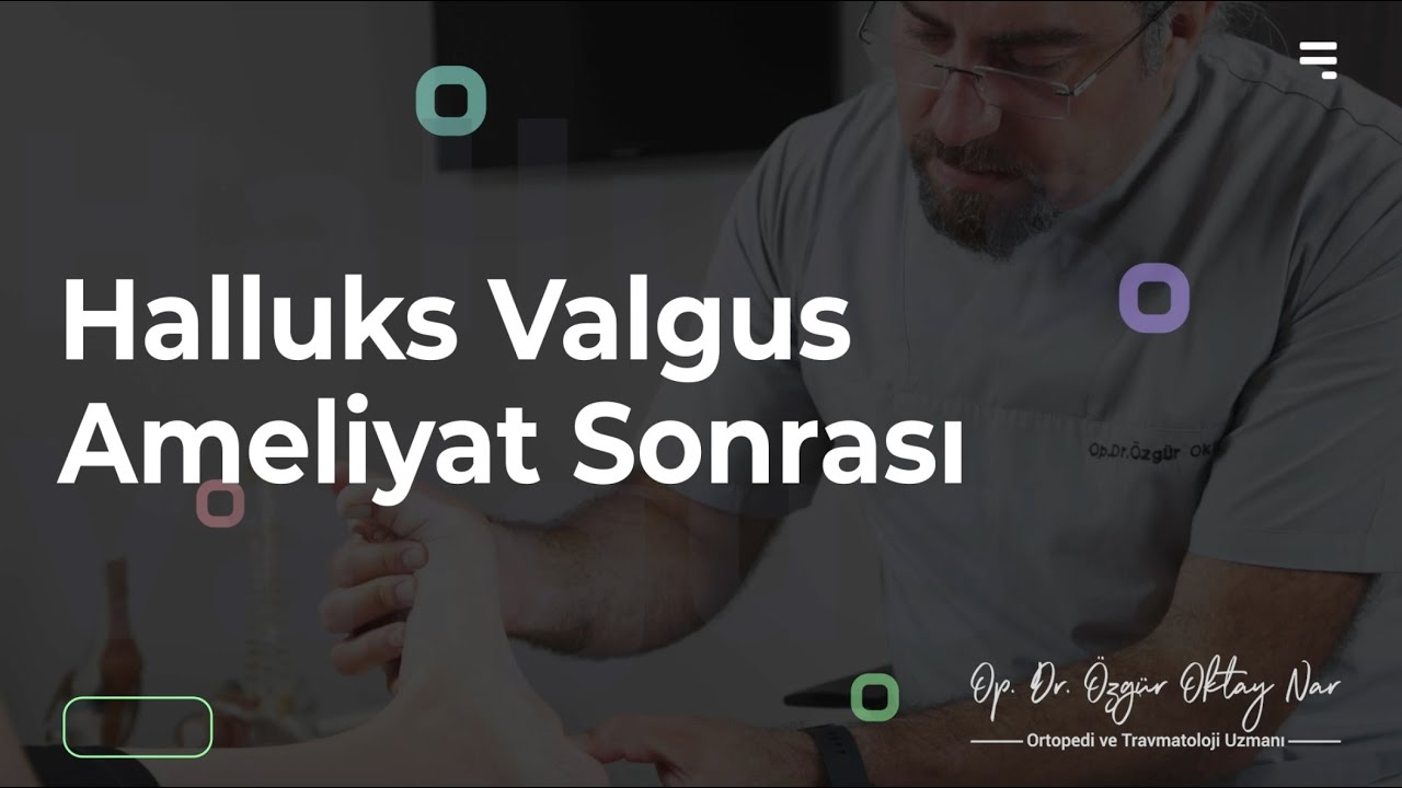 ’Halluks Valgus’’ Ameliyat Sonrası - Ortopedi ve Travmatoloji Uzmanı Op. Dr. Özgür Oktay Nar