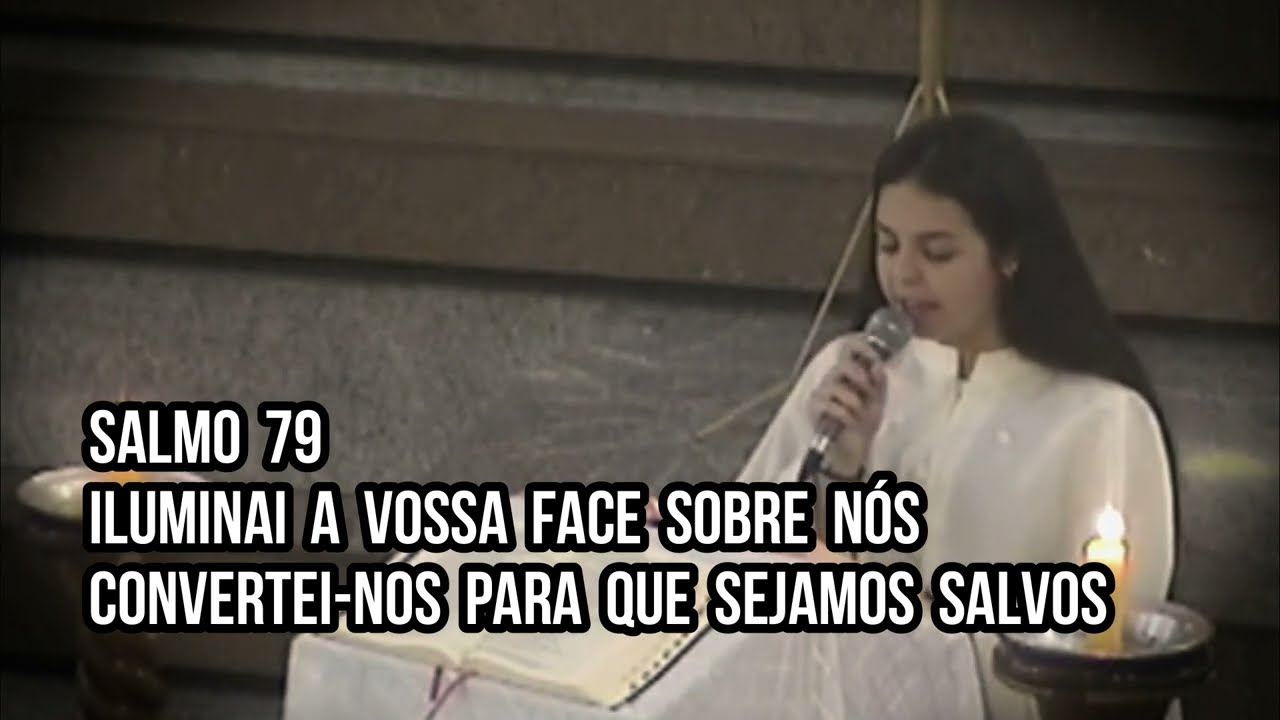 Salmo 79 - Iluminai a vossa face sobre nós convertei-nos para que sejamos salvos