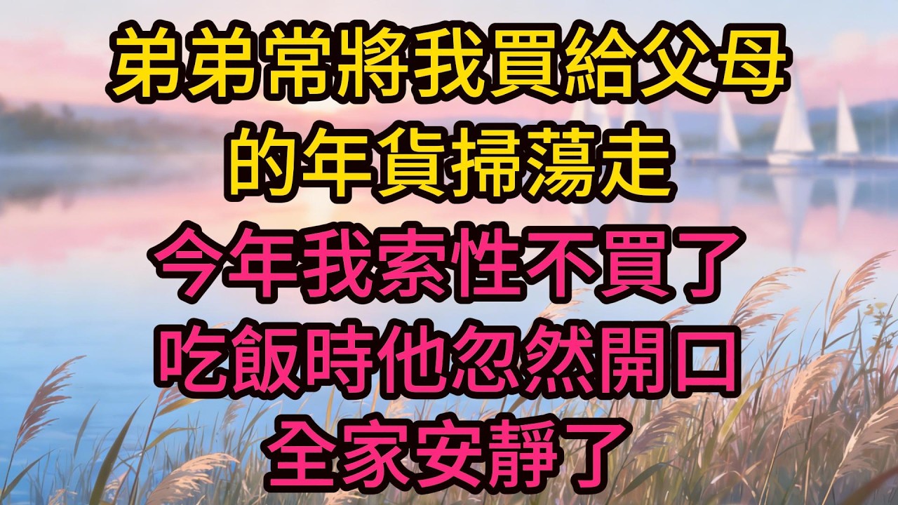 弟弟常將我買給父母的年貨掃蕩走，今年我索性不買了，吃飯時他忽然開口，全家安靜了