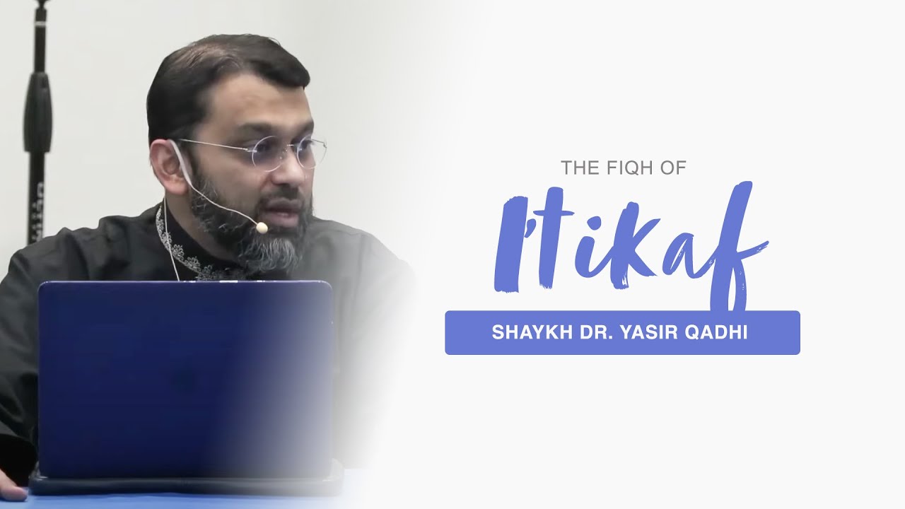 The Fiqh of I'tikaf | Shaykh Dr. Yasir Qadhi