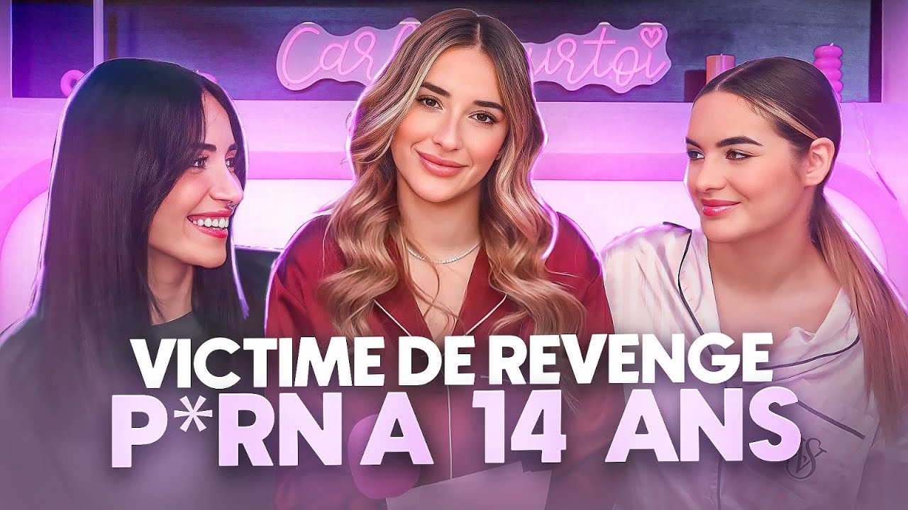 VICTIME DE REVENGE P*RN A 14 ANS avec Camilia et Justine