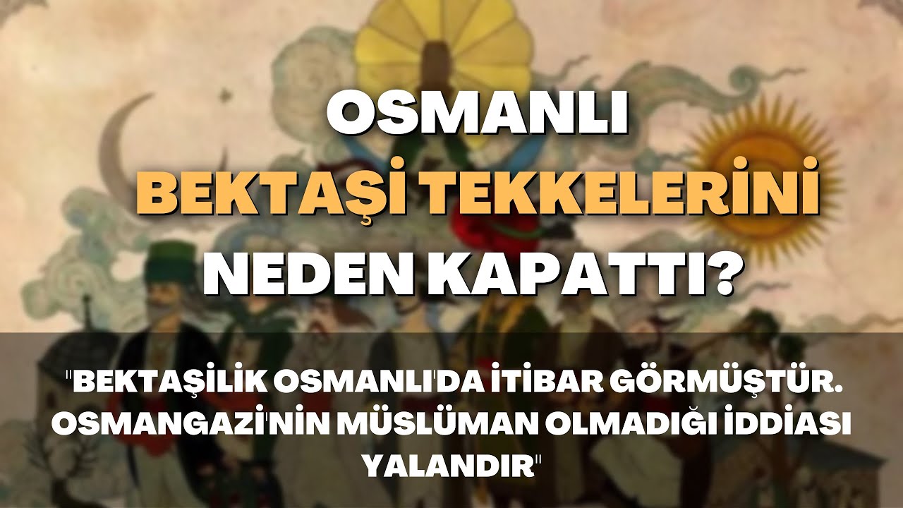 Osmanlı, Bektaşi Tekkelerini Neden Kapattı?
