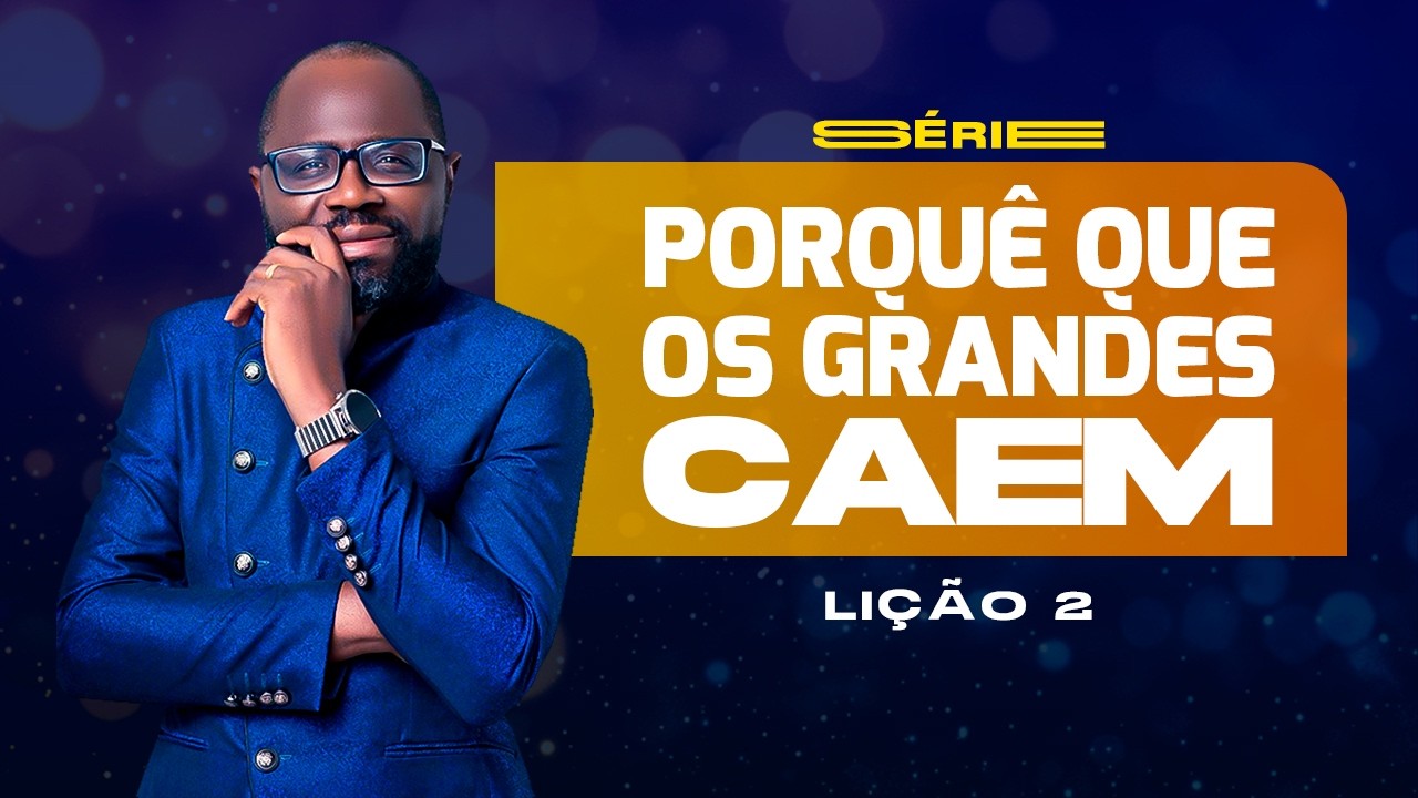 PORQUÊ QUE OS GRANDES CAÊM - LIÇÃO 2 | REV. JORGE BAPTISTA