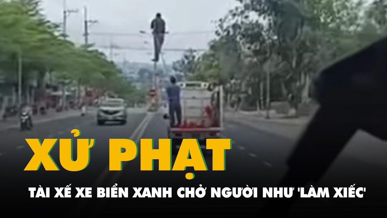 Xử phạt tài xế xe biển xanh chở người như 'làm xiếc' sau phản ánh trên TikTok