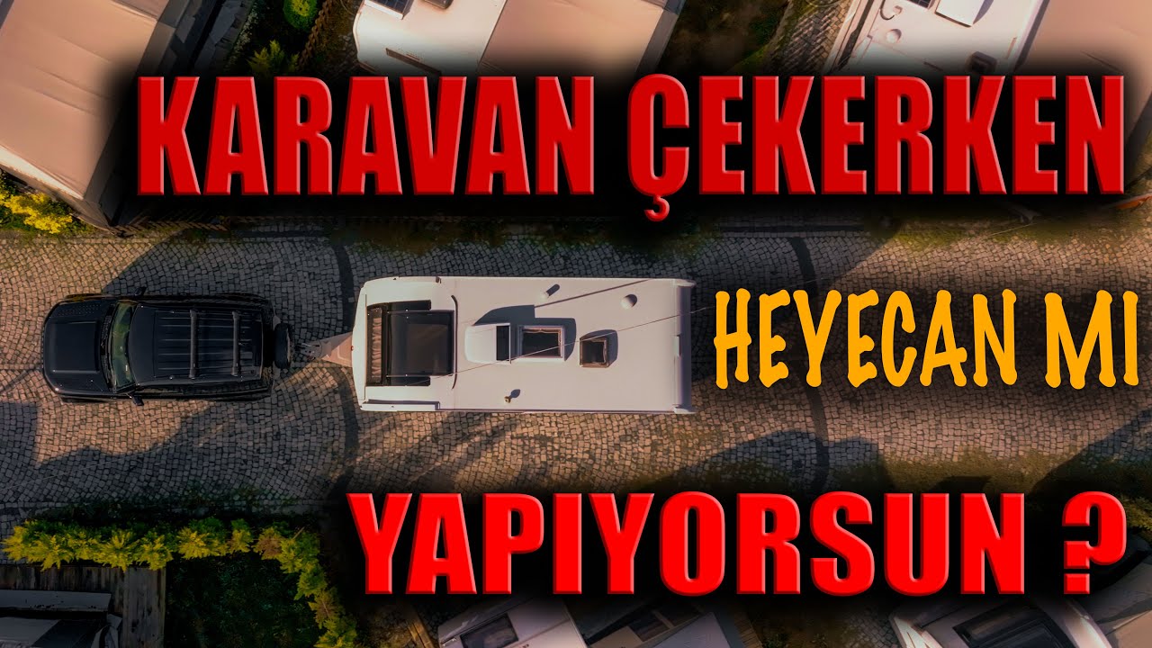 KARAVAN &Ccedil;EKERKEN HEYECAN MI YAPIYORSUN ?