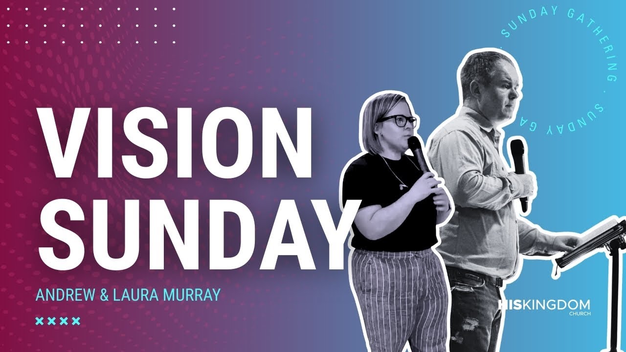 Vision Sunday | Andrew & Laura Murray | His Kingdom Church