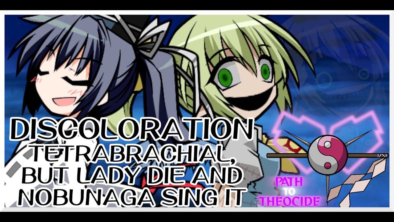Discoloration - Tetrabrachial [Touhou Mix] / but Lady Die and Nobunaga sing it - Path to Theocide
