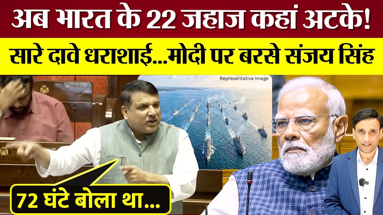 अब भारत के 22 जहाज कहां अटके! Rajya Sabha MP Sanjay Singh PM Modi पर बरसे! सारे दावे धराशाई!