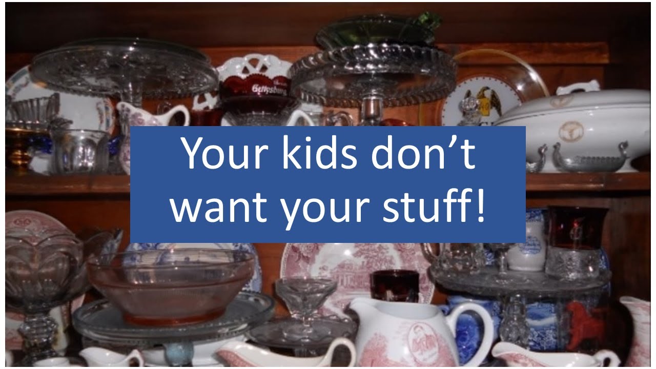 Your kids don't want your stuff!
