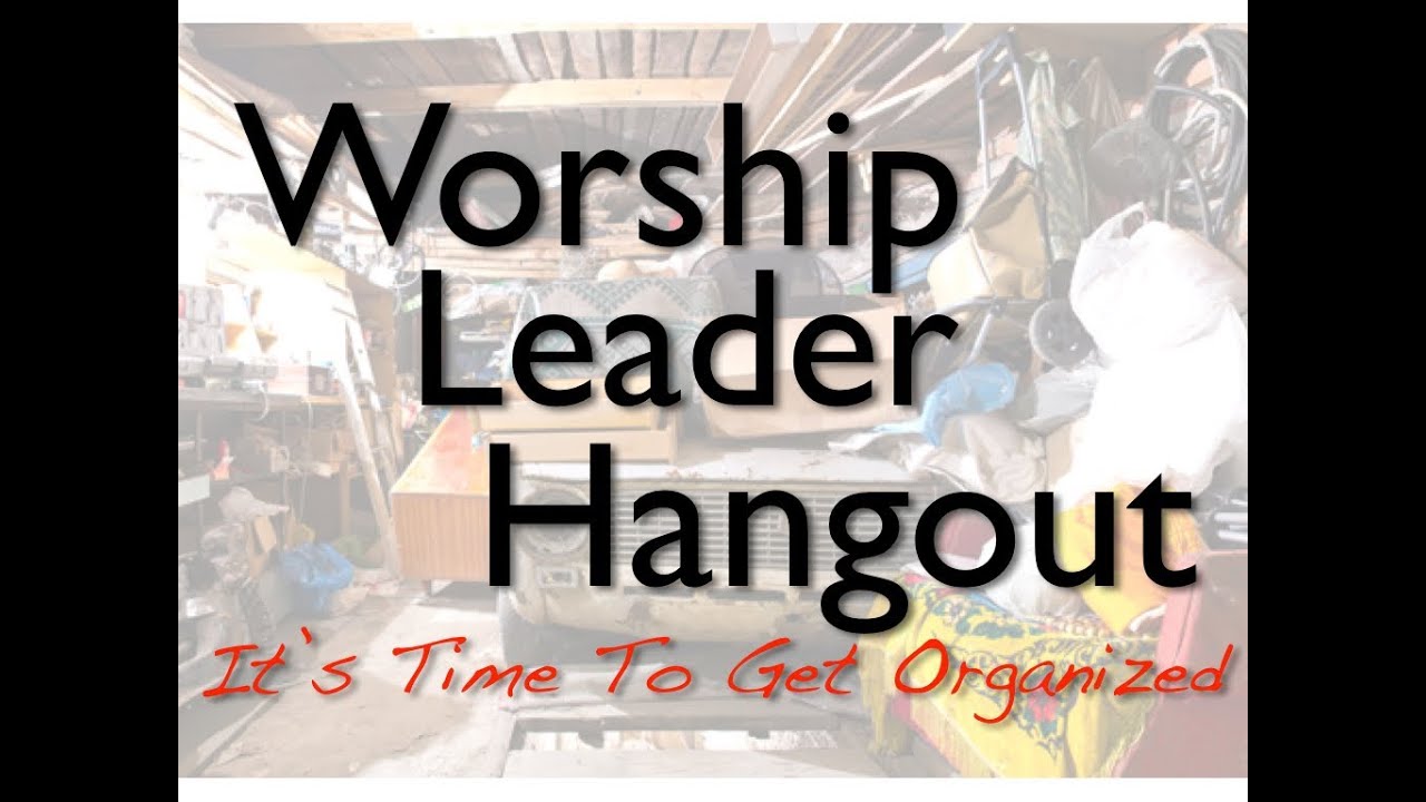 Worship Leader Hangout #5 | It's Time To Get Organized