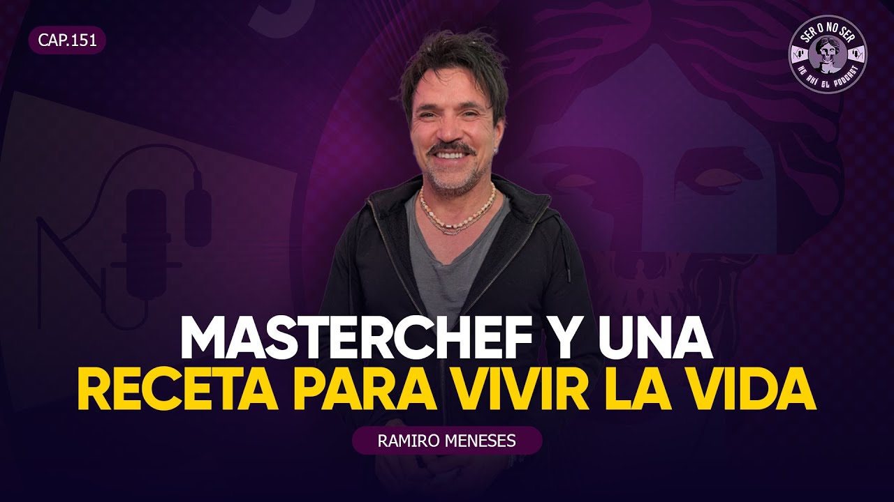 SER O NO SER #151 - RAMIRO MENESES - MASTERCHEF Y UNA RECETA PARA VIVIR LA VIDA.