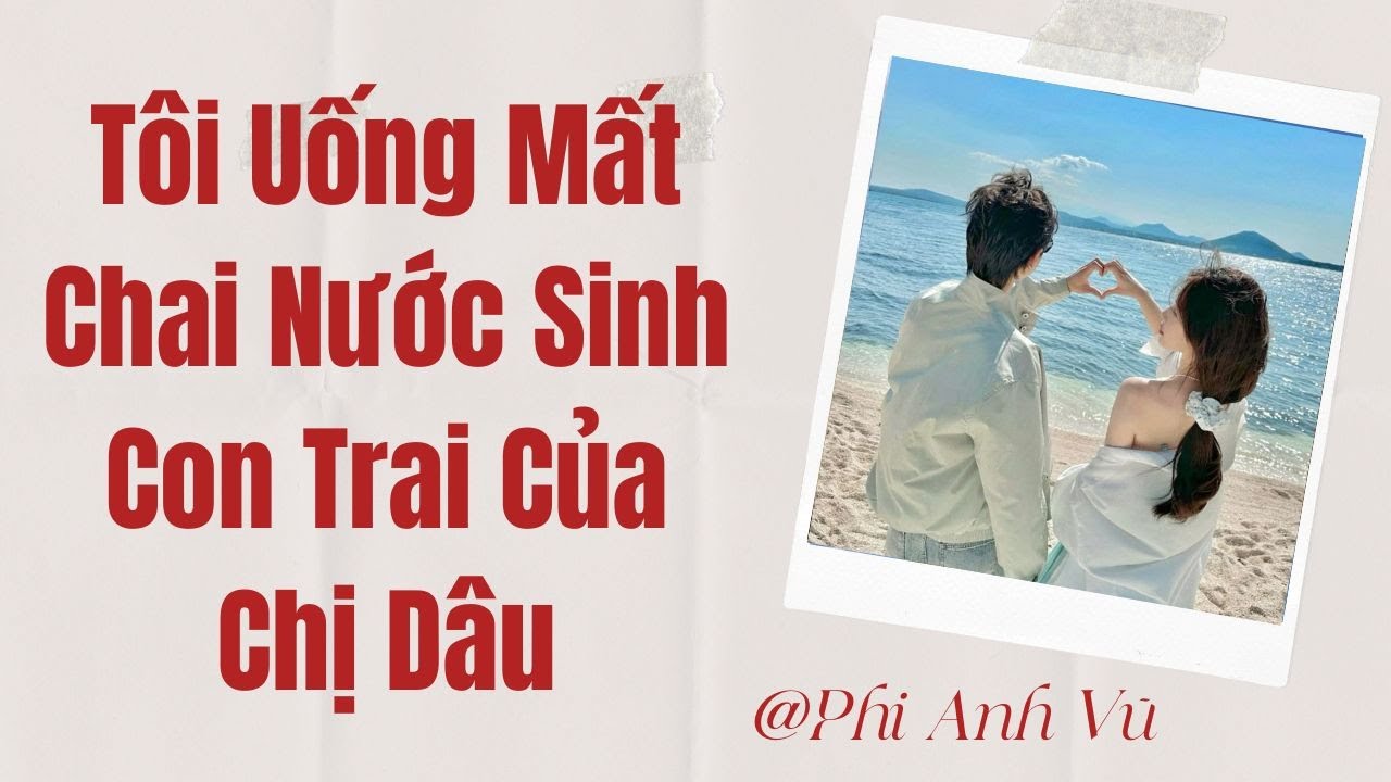 [Truyện Audio] Tôi Uống Mất Chai Nước Sinh Con Trai Của Chị Dâu | Phi Anh Vũ