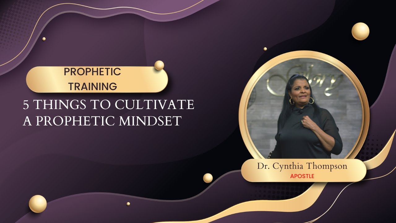 5 Things to Cultivate a PROPHETIC MINDSET // Dr. Cynthia Thompson