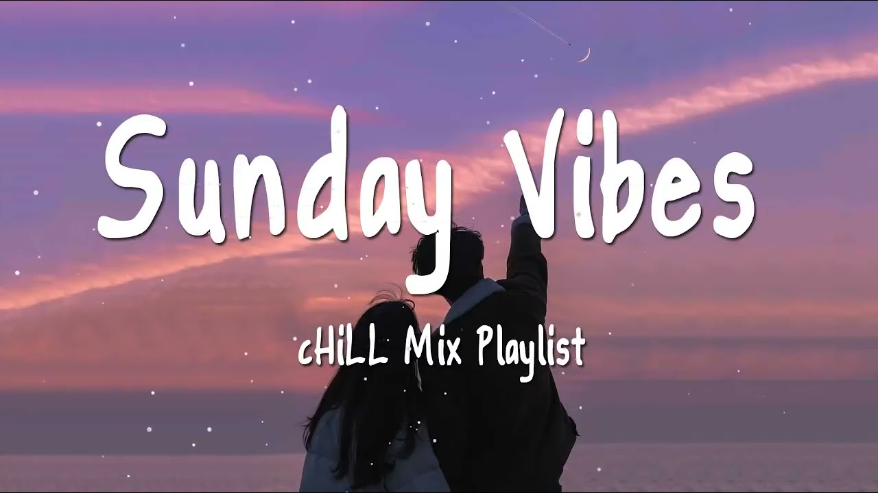 Sunday ViBes   Chill Mix Playlist