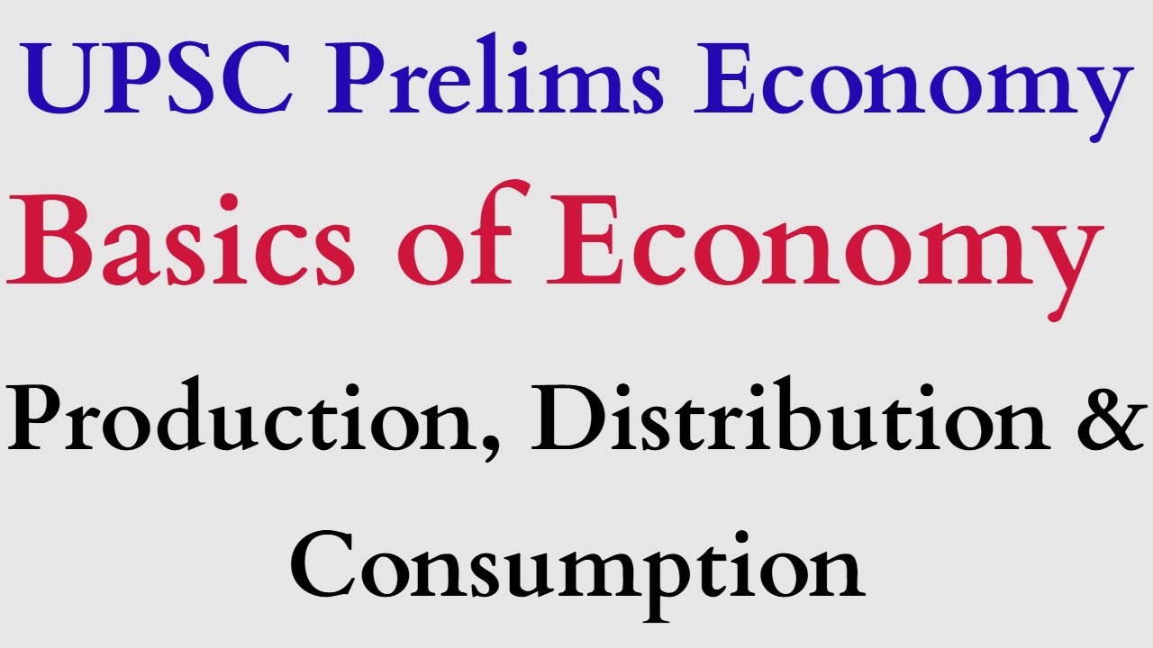 UPSC Prelims Indian Economy | Basics of Economy | Production, Distribution & Consumption