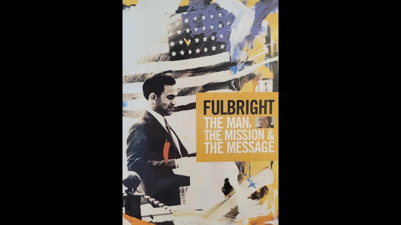 Fulbright: The Man, The Mission, & The Message