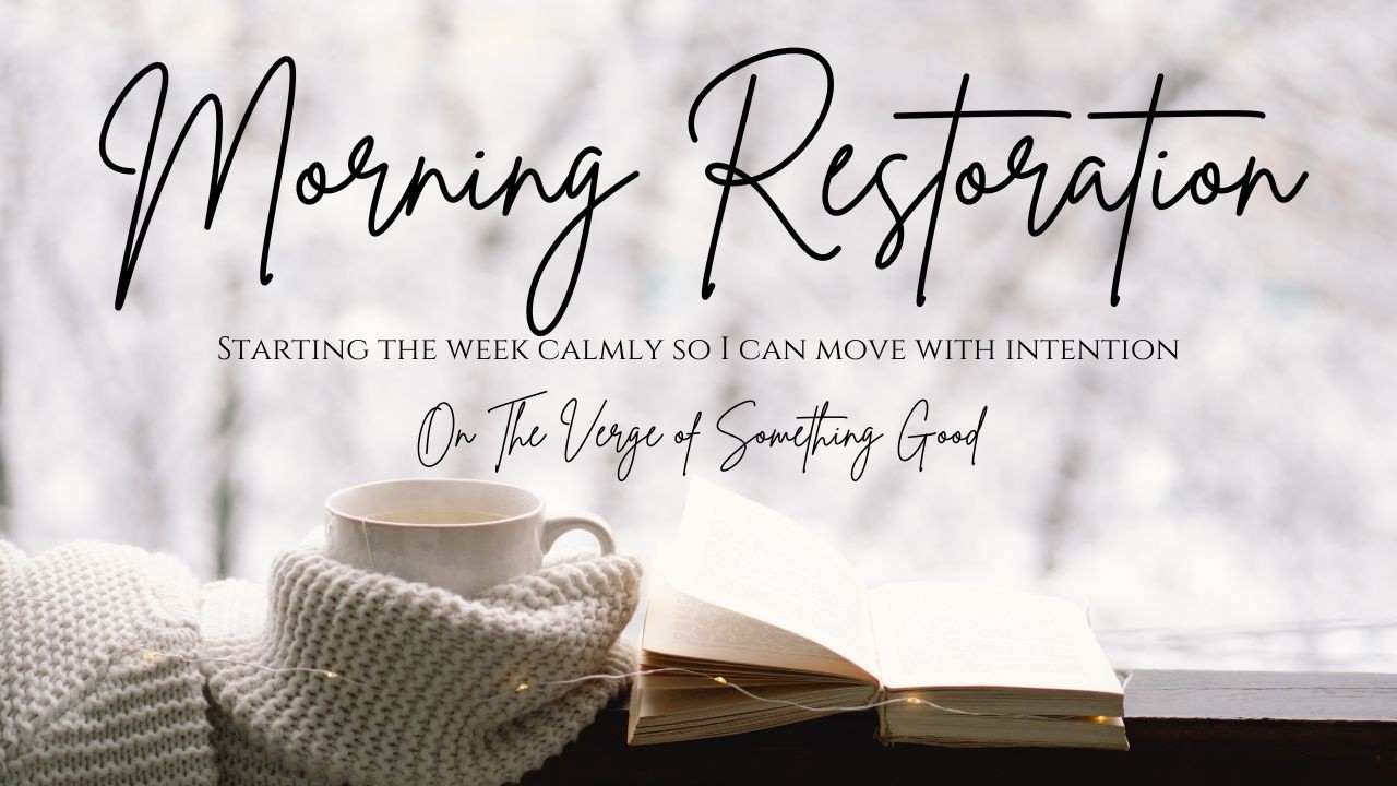 Morning Restoration | On the Verge of Something Good (Personal Growth & New Beginnings