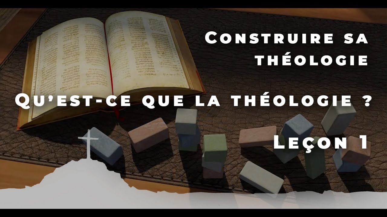 Construire sa théologie • Leçon 1– Qu’est-ce que la théologie ?