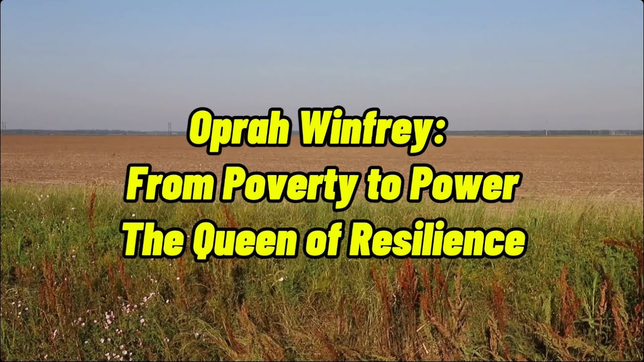 Oprah Winfrey, From Poverty to Power, The Queen of Resilience