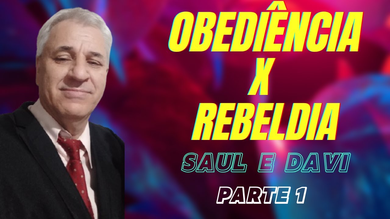 Obediência x Rebeldia-Saul e Davi   (parte 1)