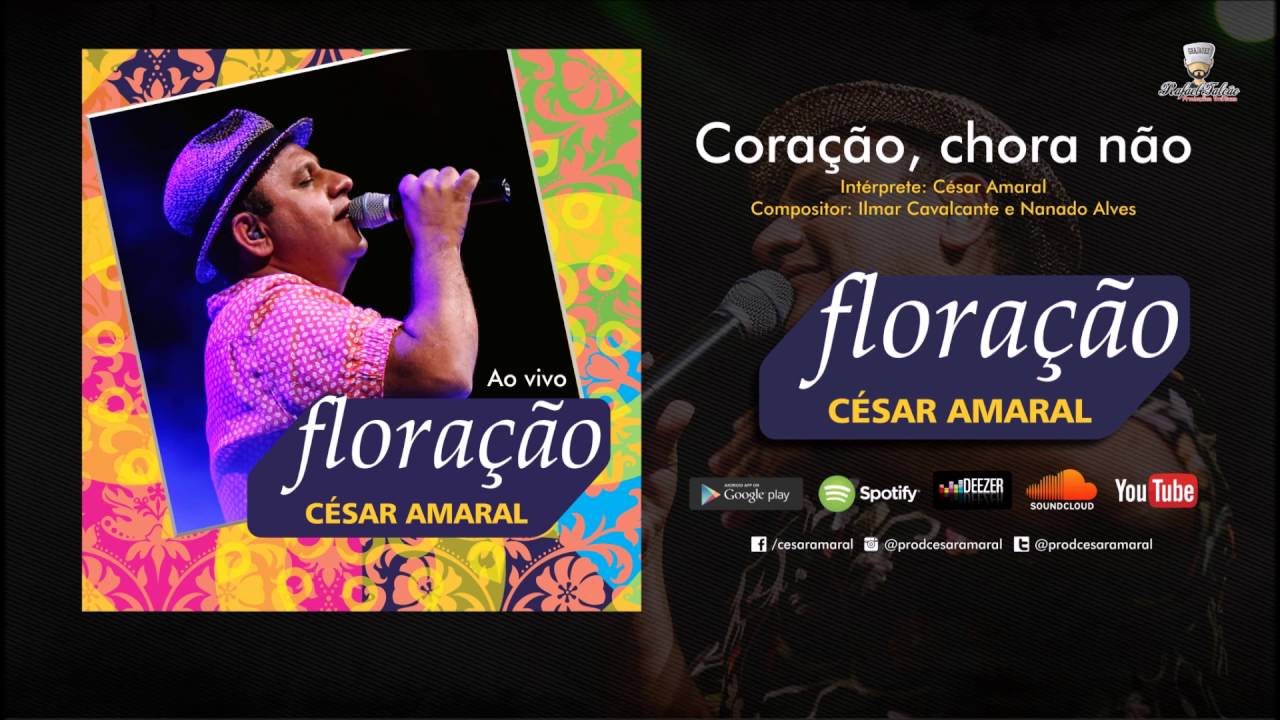 Cora&ccedil;&atilde;o, chora n&atilde;o - C&eacute;sar Amaral (Dvd Flora&ccedil;&atilde;o)