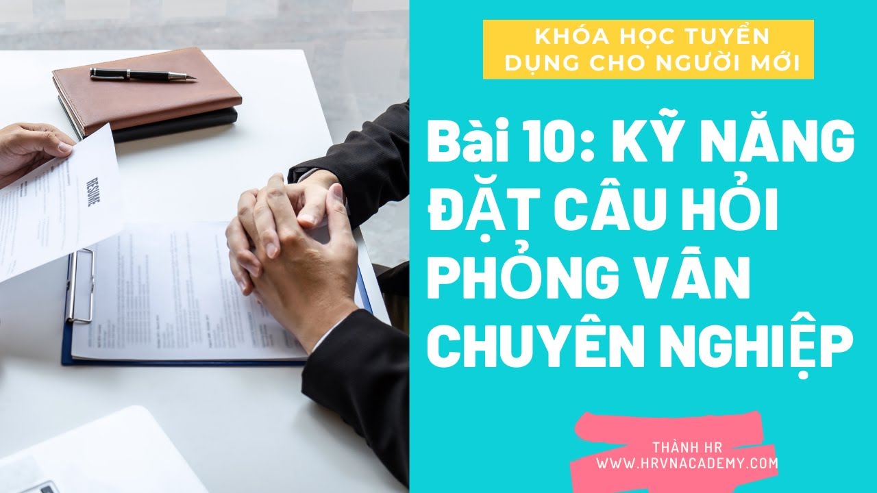 Bài 10 Kỹ năng đặt câu hỏi phỏng vấn chuyên nghiệp