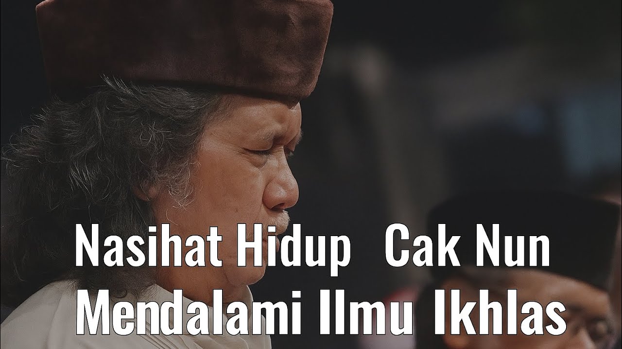 Nasehat hidup cak Nun - mendalami ilmu ikhlas cak Nun