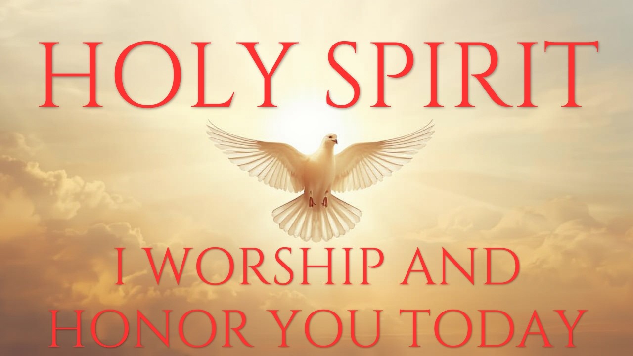 HOLY SPIRIT, I WORSHIP AND HONOR YOU TODAY