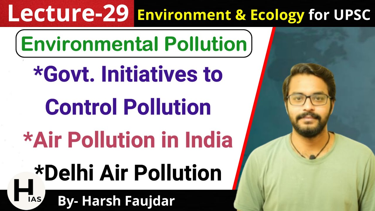 E29: Air Pollution in India, Delhi Air Pollution, Government Initiatives | Environment for UPSC
