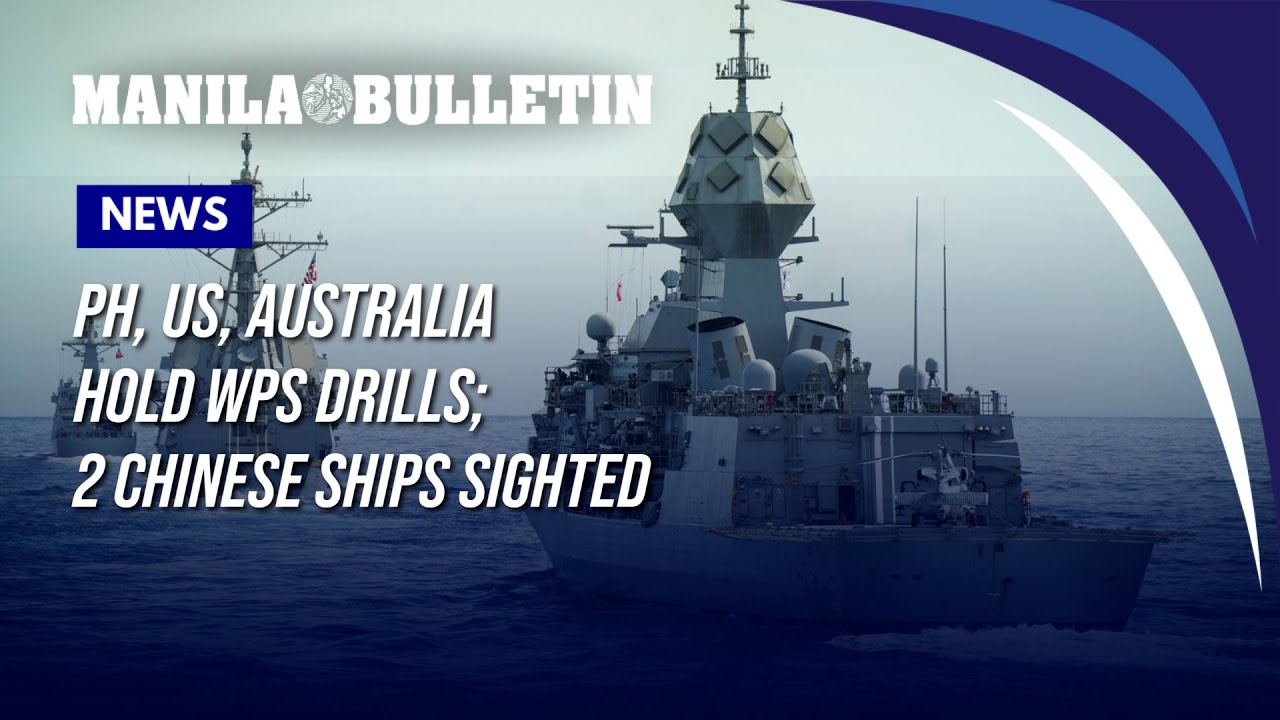 PH, US, Australia hold WPS drills; 2 Chinese ships sighted