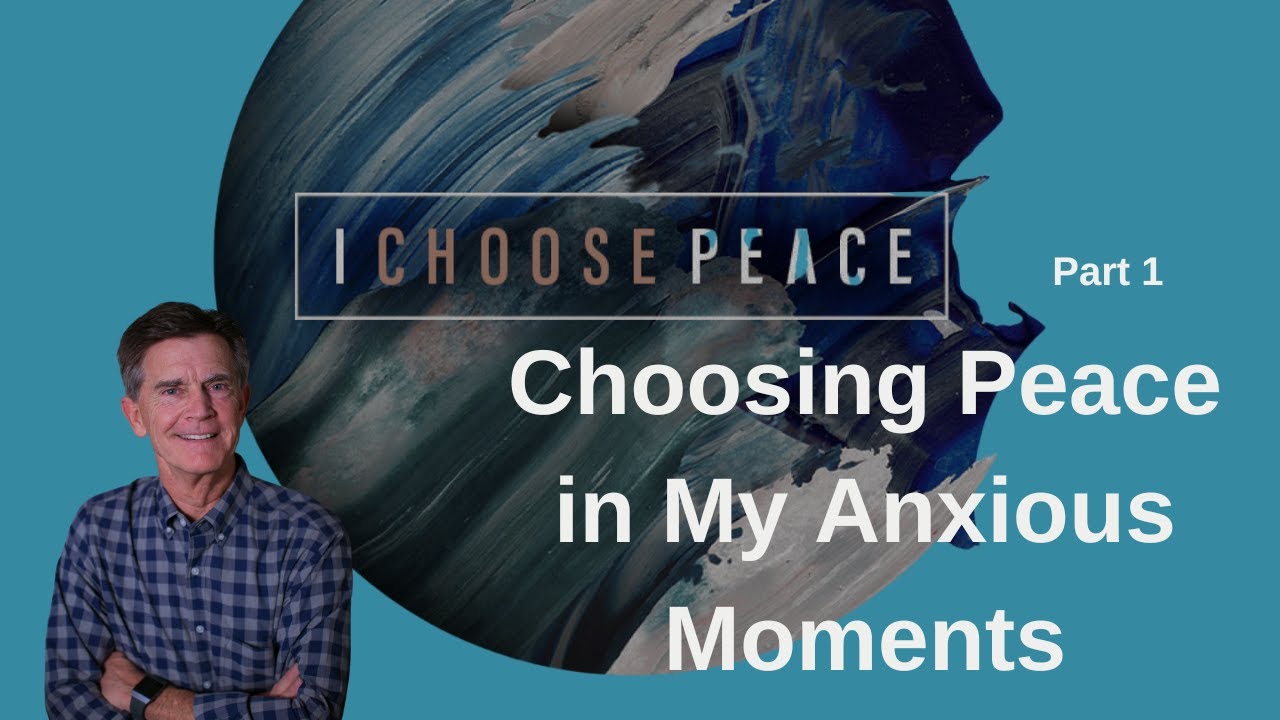 I Choose Peace Series: Choosing Peace in My Anxious Moments, Part 1 | Chip Ingram