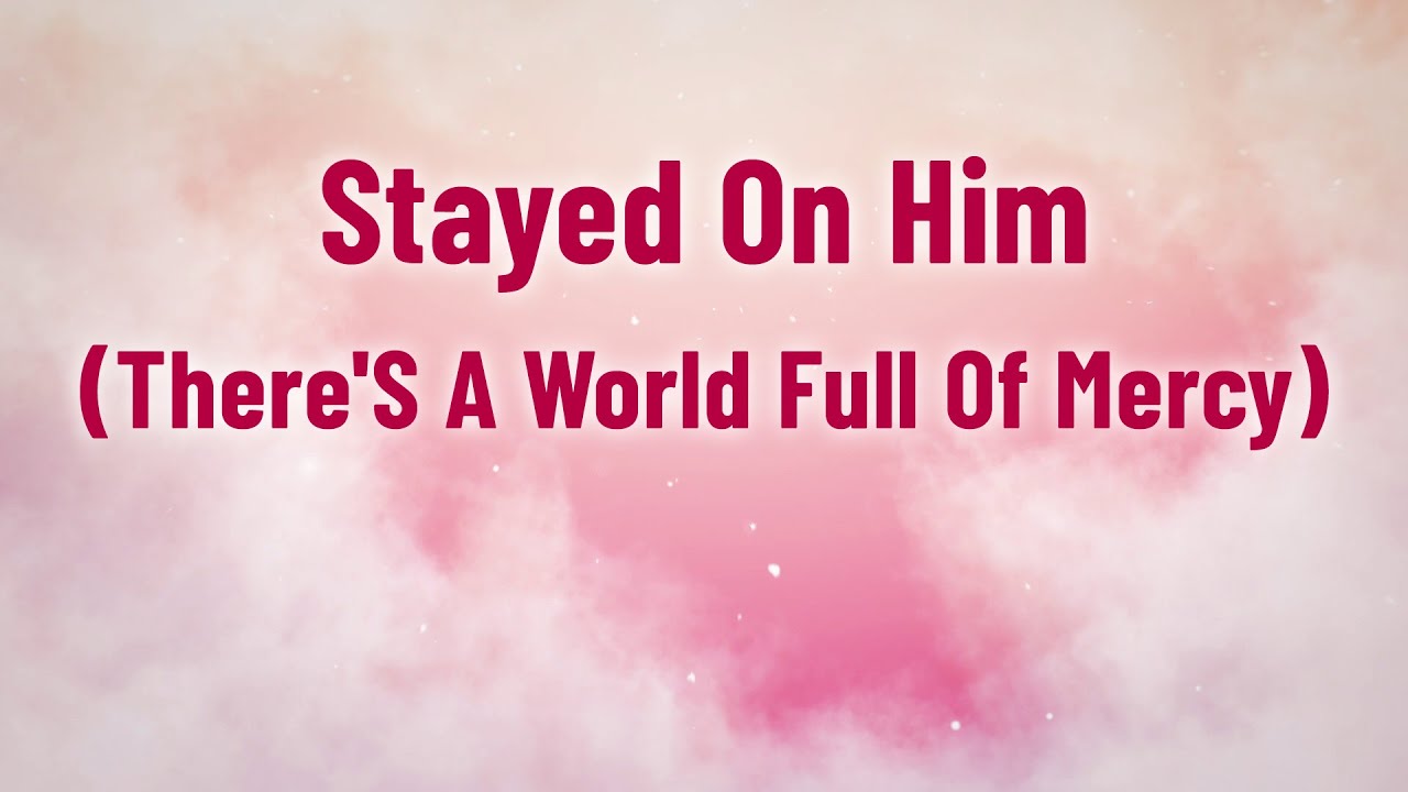Текст песни Stayed On Him (There's A World Full Of Mercy) | Песня для поклонения | Divine Hymns E...
