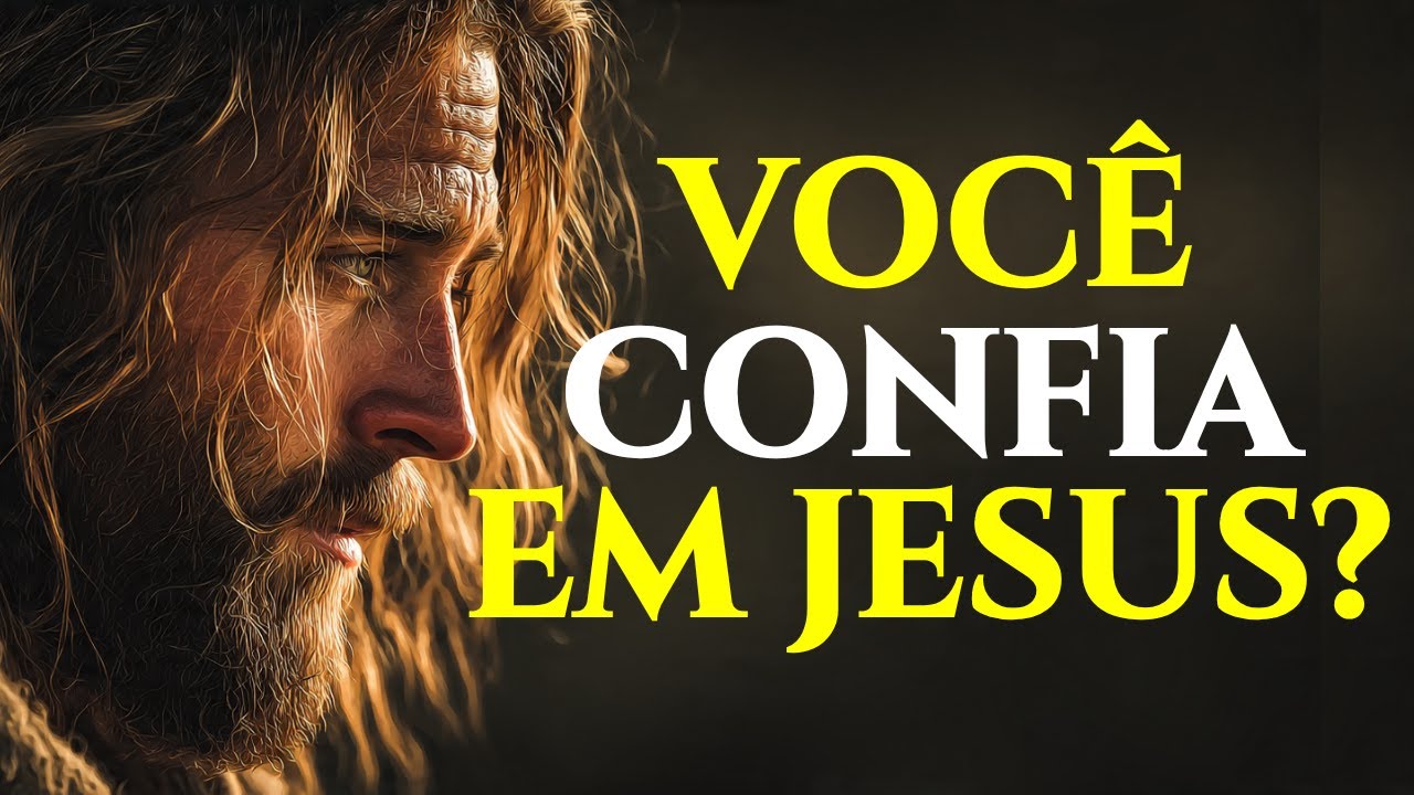 VOCÊ CRÊ EM JESUS… MAS CONFIA NELE DE VERDADE? | REFLEXÃO CRISTÃ