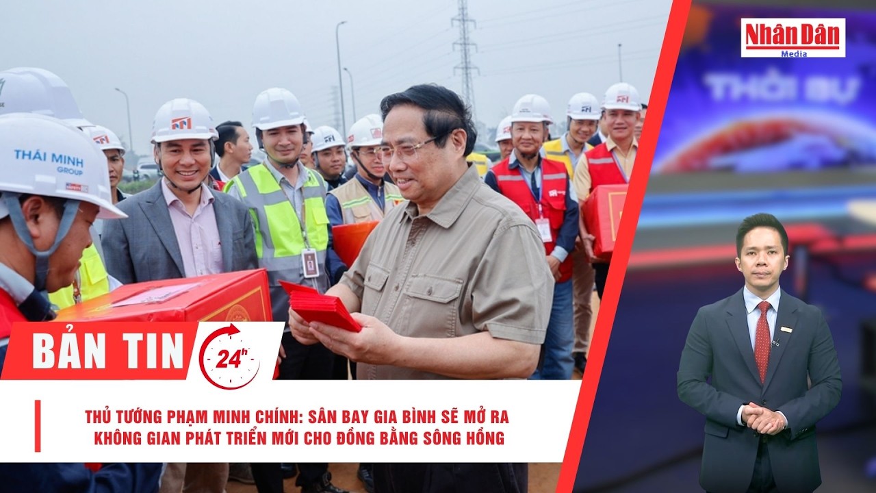Bản tin 7/3: Thủ tướng: Sân bay Gia Bình sẽ mở ra không gian phát triển mới cho Đồng bằng sông Hồng