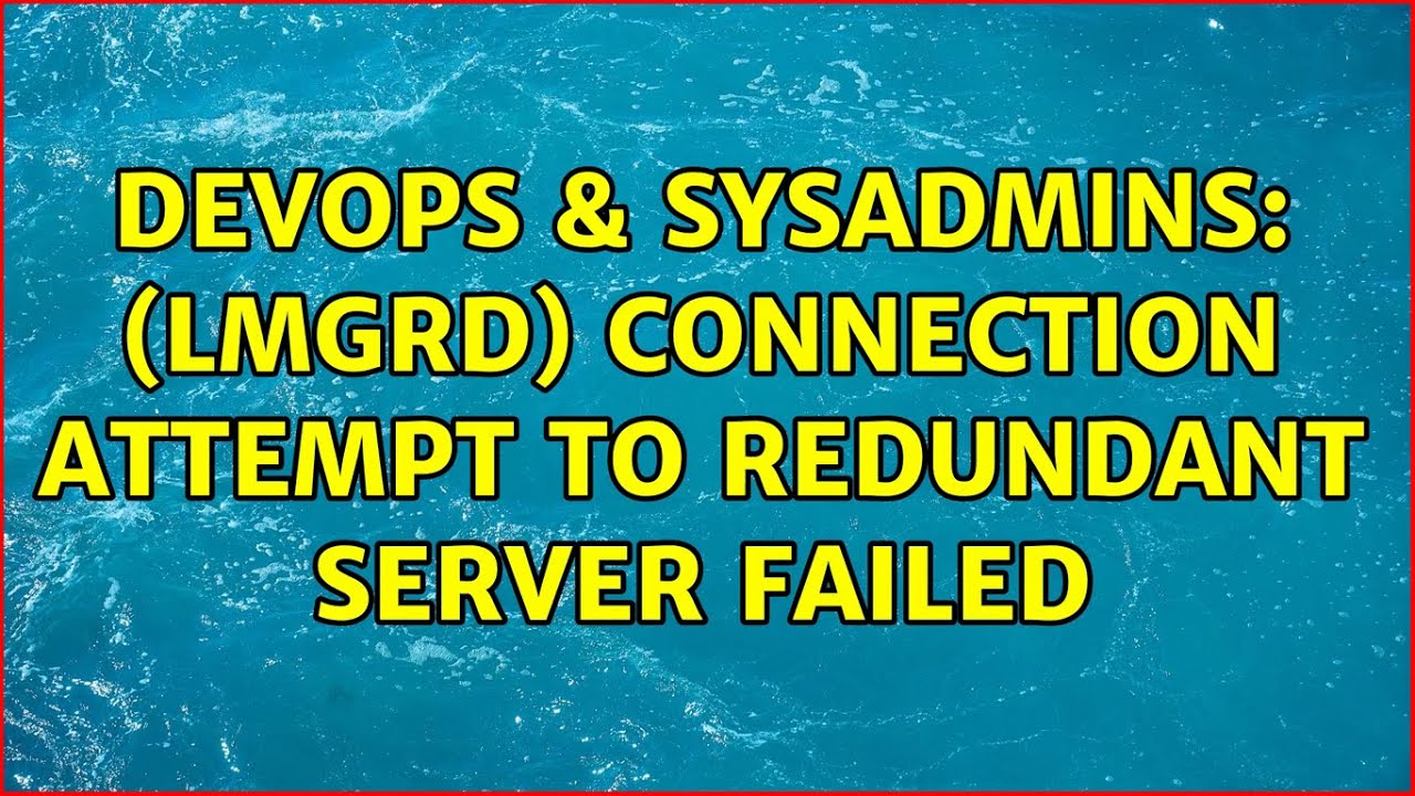 DevOps & SysAdmins: (lmgrd) Connection attempt to redundant server failed